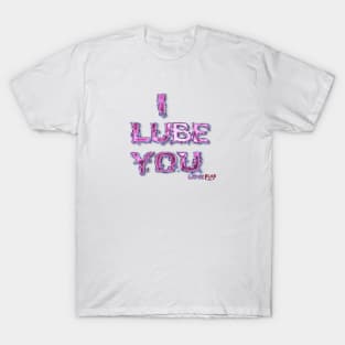 I LubeYou T-Shirt